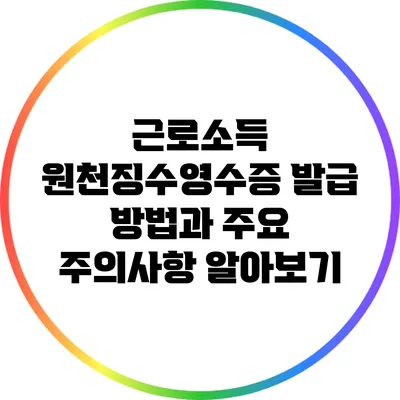 근로소득 원천징수영수증 발급 방법과 주요 주의사항 알아보기