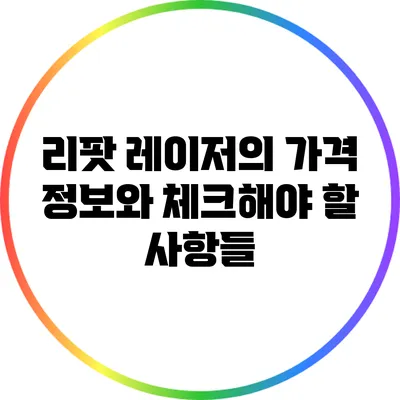 리팟 레이저의 가격 정보와 체크해야 할 사항들