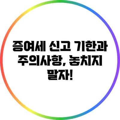 증여세 신고 기한과 주의사항, 놓치지 말자!