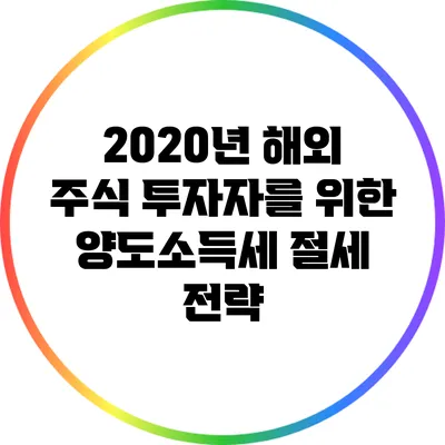 2020년 해외 주식 투자자를 위한 양도소득세 절세 전략