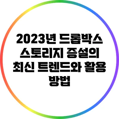 2023년 드롭박스 스토리지 증설의 최신 트렌드와 활용 방법