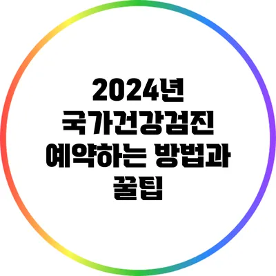 2024년 국가건강검진 예약하는 방법과 꿀팁