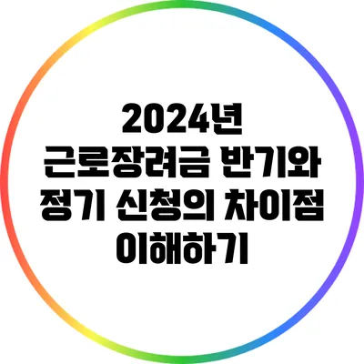 2024년 근로장려금: 반기와 정기 신청의 차이점 이해하기