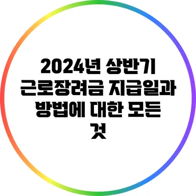 2024년 상반기 근로장려금 지급일과 방법에 대한 모든 것