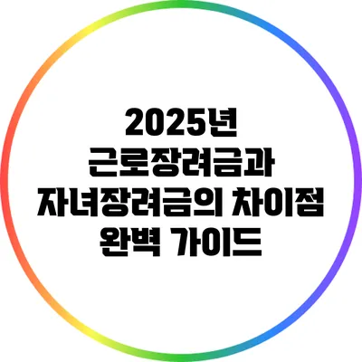 2025년 근로장려금과 자녀장려금의 차이점 완벽 가이드