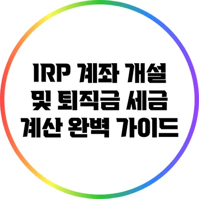 IRP 계좌 개설 및 퇴직금 세금 계산 완벽 가이드