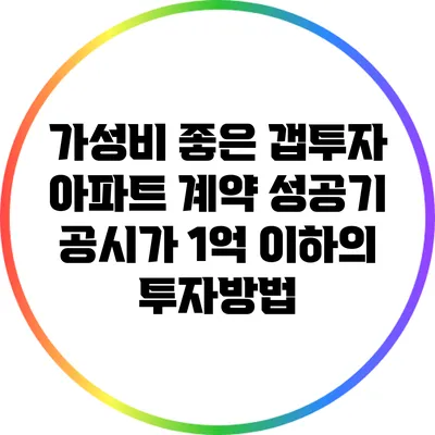 가성비 좋은 갭투자 아파트 계약 성공기: 공시가 1억 이하의 투자방법