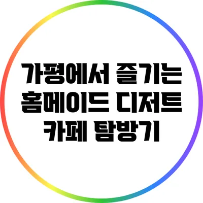 가평에서 즐기는 홈메이드 디저트 카페 탐방기