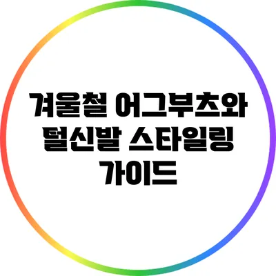 겨울철 어그부츠와 털신발 스타일링 가이드