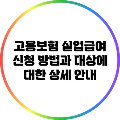 고용보험 실업급여 신청 방법과 대상에 대한 상세 안내
