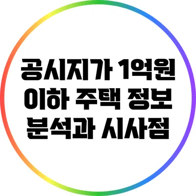 공시지가 1억원 이하 주택 정보 분석과 시사점