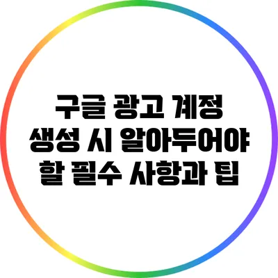 구글 광고 계정 생성 시 알아두어야 할 필수 사항과 팁