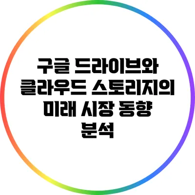 구글 드라이브와 클라우드 스토리지의 미래: 시장 동향 분석