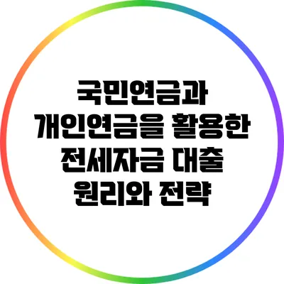 국민연금과 개인연금을 활용한 전세자금 대출 원리와 전략