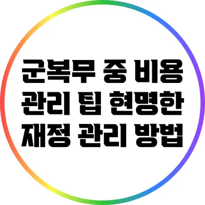 군복무 중 비용 관리 팁: 현명한 재정 관리 방법