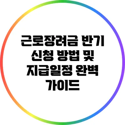 근로장려금 반기 신청 방법 및 지급일정 완벽 가이드