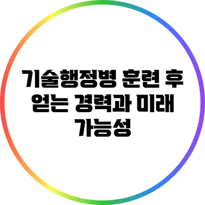 기술행정병 훈련 후 얻는 경력과 미래 가능성
