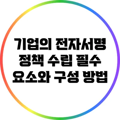 기업의 전자서명 정책 수립: 필수 요소와 구성 방법