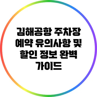 김해공항 주차장 예약 유의사항 및 할인 정보 완벽 가이드