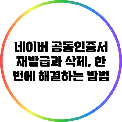 네이버 공동인증서 재발급과 삭제, 한 번에 해결하는 방법