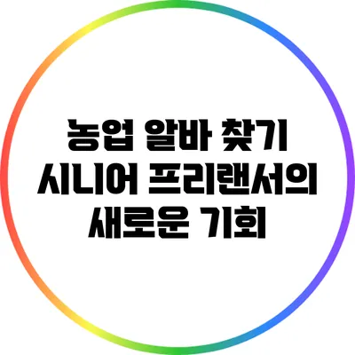 농업 알바 찾기: 시니어 프리랜서의 새로운 기회