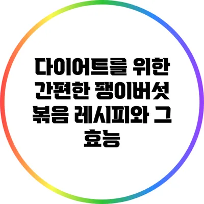 다이어트를 위한 간편한 팽이버섯 볶음 레시피와 그 효능