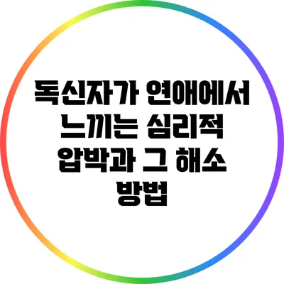 독신자가 연애에서 느끼는 심리적 압박과 그 해소 방법
