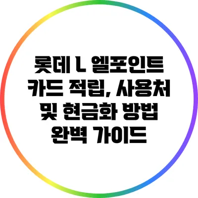 롯데 L 엘포인트 카드: 적립, 사용처 및 현금화 방법 완벽 가이드