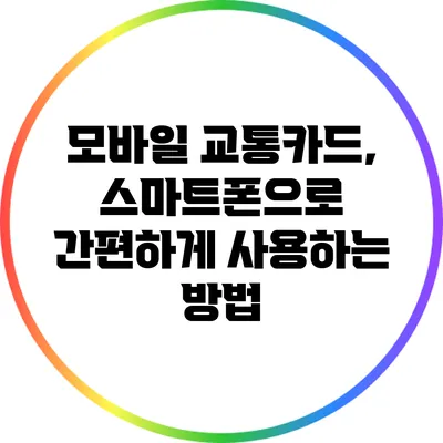 모바일 교통카드, 스마트폰으로 간편하게 사용하는 방법