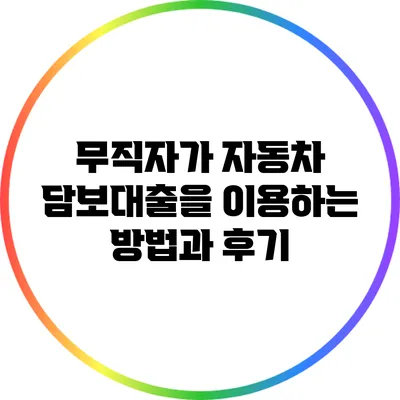 무직자가 자동차 담보대출을 이용하는 방법과 후기