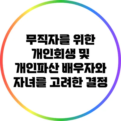 무직자를 위한 개인회생 및 개인파산: 배우자와 자녀를 고려한 결정