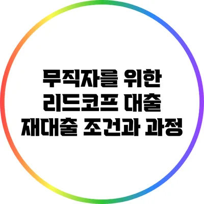 무직자를 위한 리드코프 대출 재대출 조건과 과정