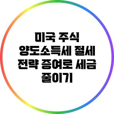 미국 주식 양도소득세 절세 전략: 증여로 세금 줄이기