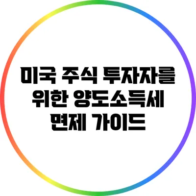 미국 주식 투자자를 위한 양도소득세 면제 가이드
