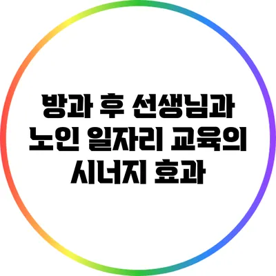 방과 후 선생님과 노인 일자리 교육의 시너지 효과