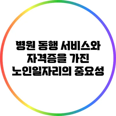 병원 동행 서비스와 자격증을 가진 노인일자리의 중요성