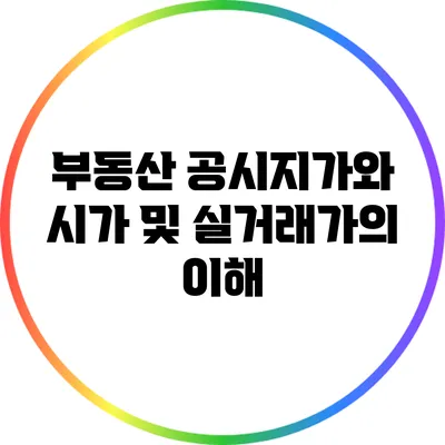 부동산 공시지가와 시가 및 실거래가의 이해