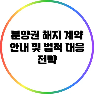 분양권 해지 계약 안내 및 법적 대응 전략
