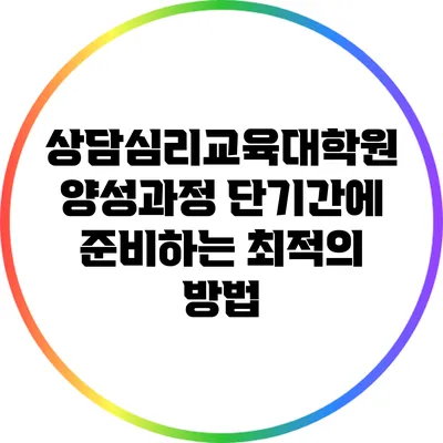 상담심리교육대학원 양성과정: 단기간에 준비하는 최적의 방법