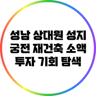 성남 상대원 성지 궁전 재건축 소액 투자 기회 탐색