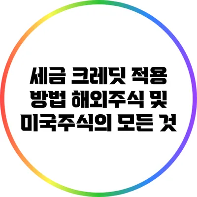 세금 크레딧 적용 방법: 해외주식 및 미국주식의 모든 것