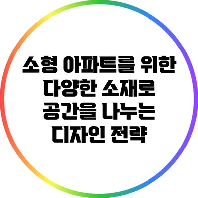 소형 아파트를 위한 다양한 소재로 공간을 나누는 디자인 전략