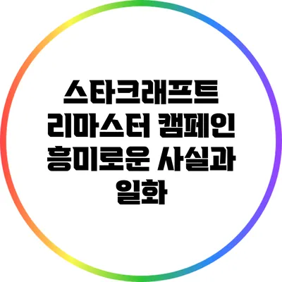 스타크래프트 리마스터 캠페인: 흥미로운 사실과 일화