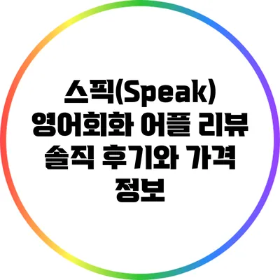 스픽(Speak) 영어회화 어플 리뷰: 솔직 후기와 가격 정보