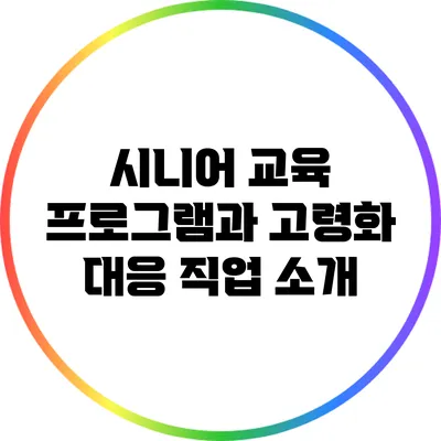 시니어 교육 프로그램과 고령화 대응 직업 소개