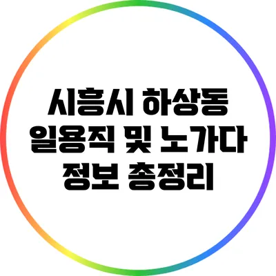 시흥시 하상동 일용직 및 노가다 정보 총정리