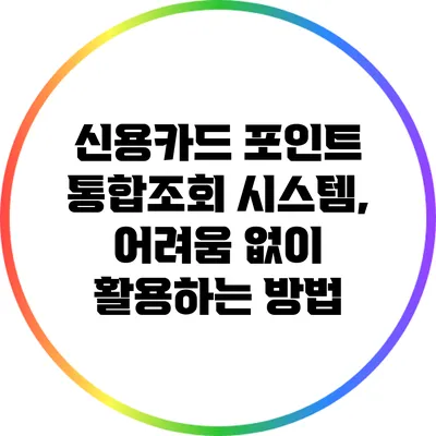 신용카드 포인트 통합조회 시스템, 어려움 없이 활용하는 방법