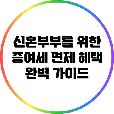 신혼부부를 위한 증여세 면제 혜택 완벽 가이드
