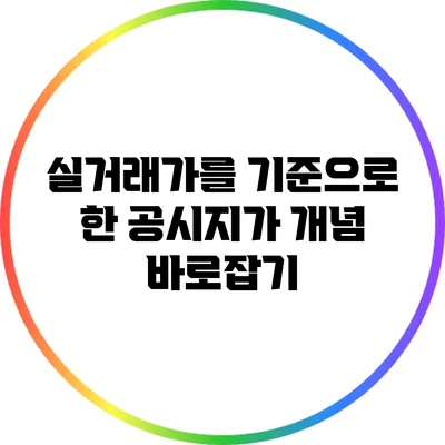 실거래가를 기준으로 한 공시지가 개념 바로잡기