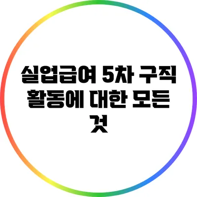 실업급여 5차 구직 활동에 대한 모든 것
